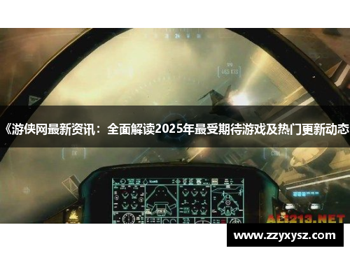 《游侠网最新资讯：全面解读2025年最受期待游戏及热门更新动态》